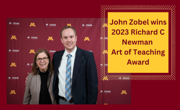 A photo of Kristen Nelson and John Zobel in front of a maroon U of M CFANS banner. They are smiling and John has his arm around Kristen's shoulder. Written in maroon text over a gold box is, "John Zobel wins Richard C Newman Art of Teaching Award."