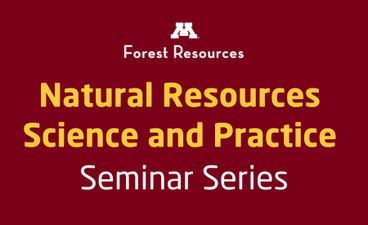 The UMN Forest Resources logo. Below it, text reads, "Natural Resources Science and Practice Seminar Series"